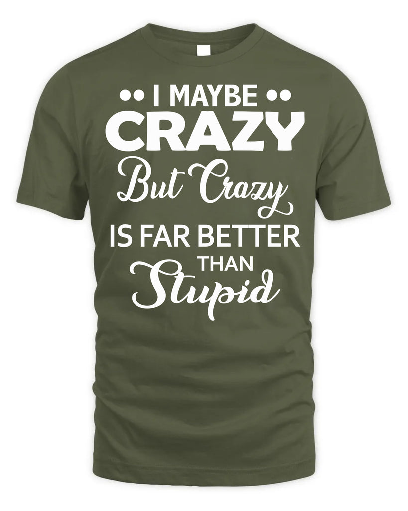 I Maybe Crazy But Crazy Is Far Better T-Shirt