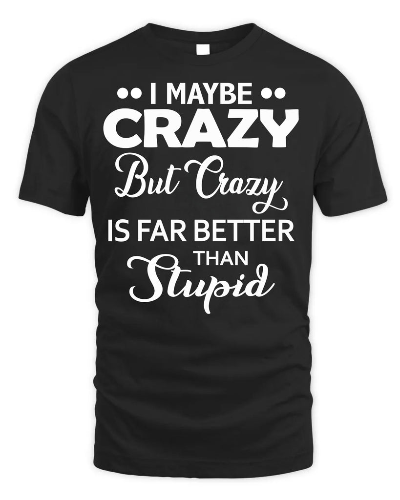 I Maybe Crazy But Crazy Is Far Better T-Shirt