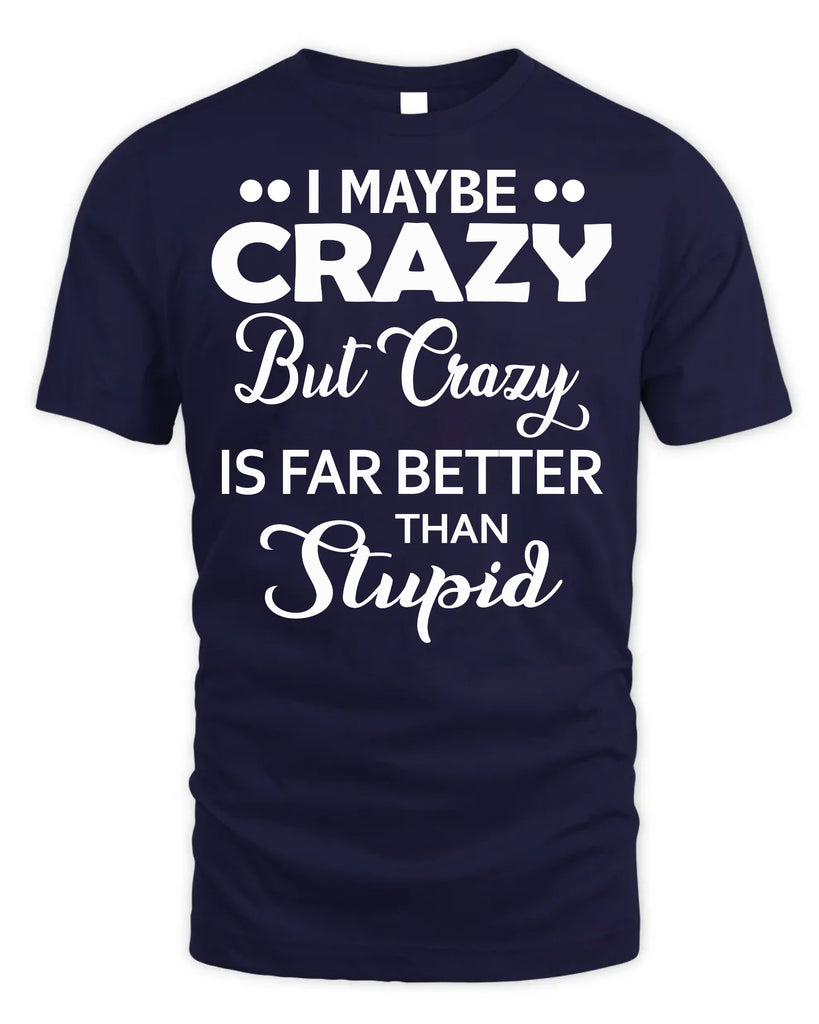 I Maybe Crazy But Crazy Is Far Better T-Shirt