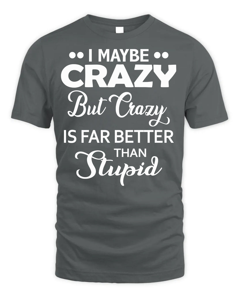 I Maybe Crazy But Crazy Is Far Better T-Shirt