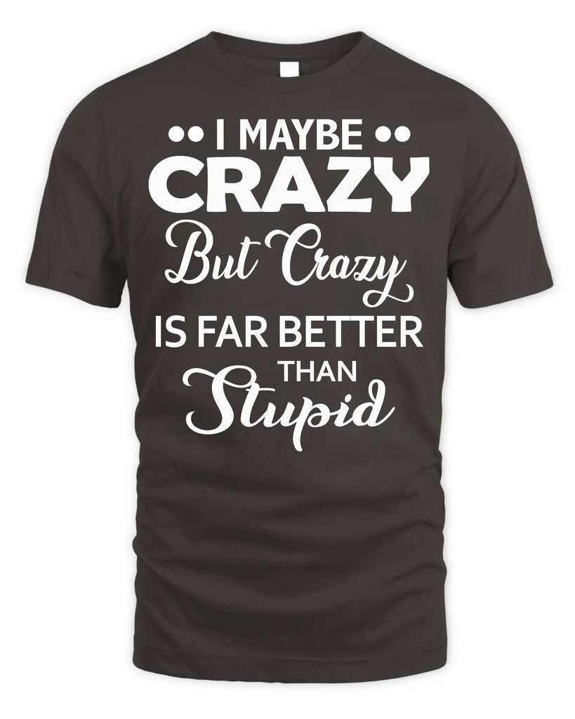 I Maybe Crazy But Crazy Is Far Better T-Shirt