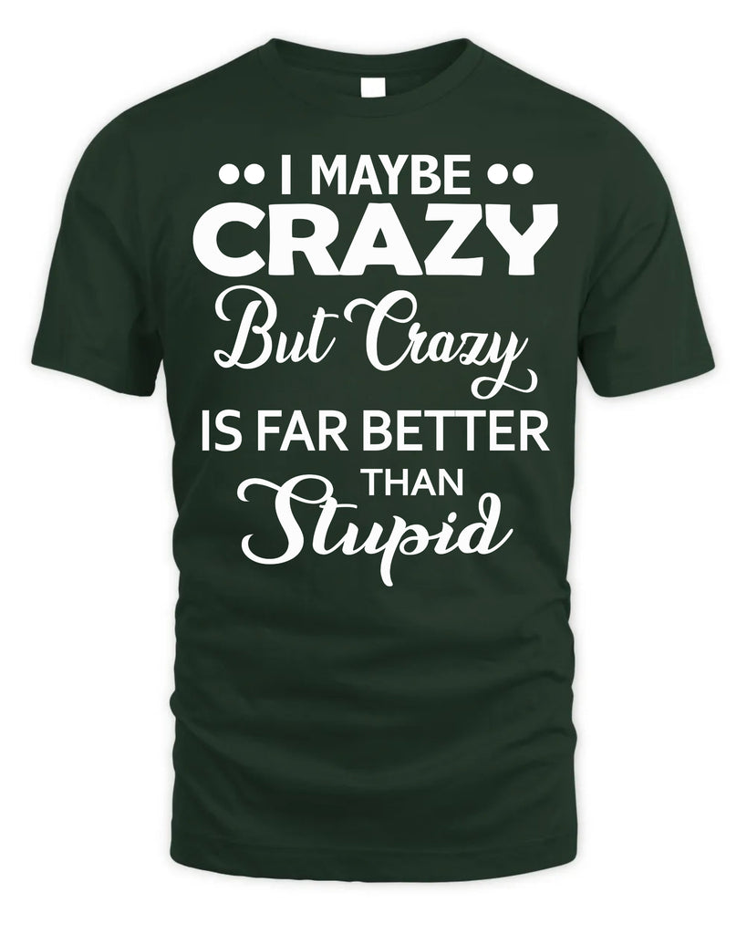 I Maybe Crazy But Crazy Is Far Better T-Shirt
