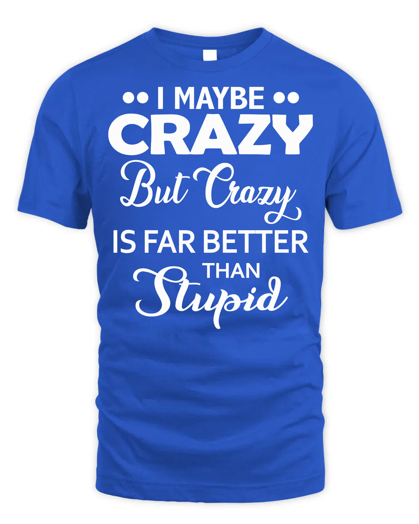 I Maybe Crazy But Crazy Is Far Better T-Shirt