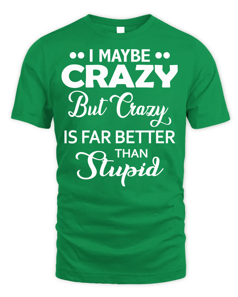 I Maybe Crazy But Crazy Is Far Better T-Shirt