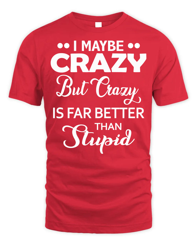 I Maybe Crazy But Crazy Is Far Better T-Shirt