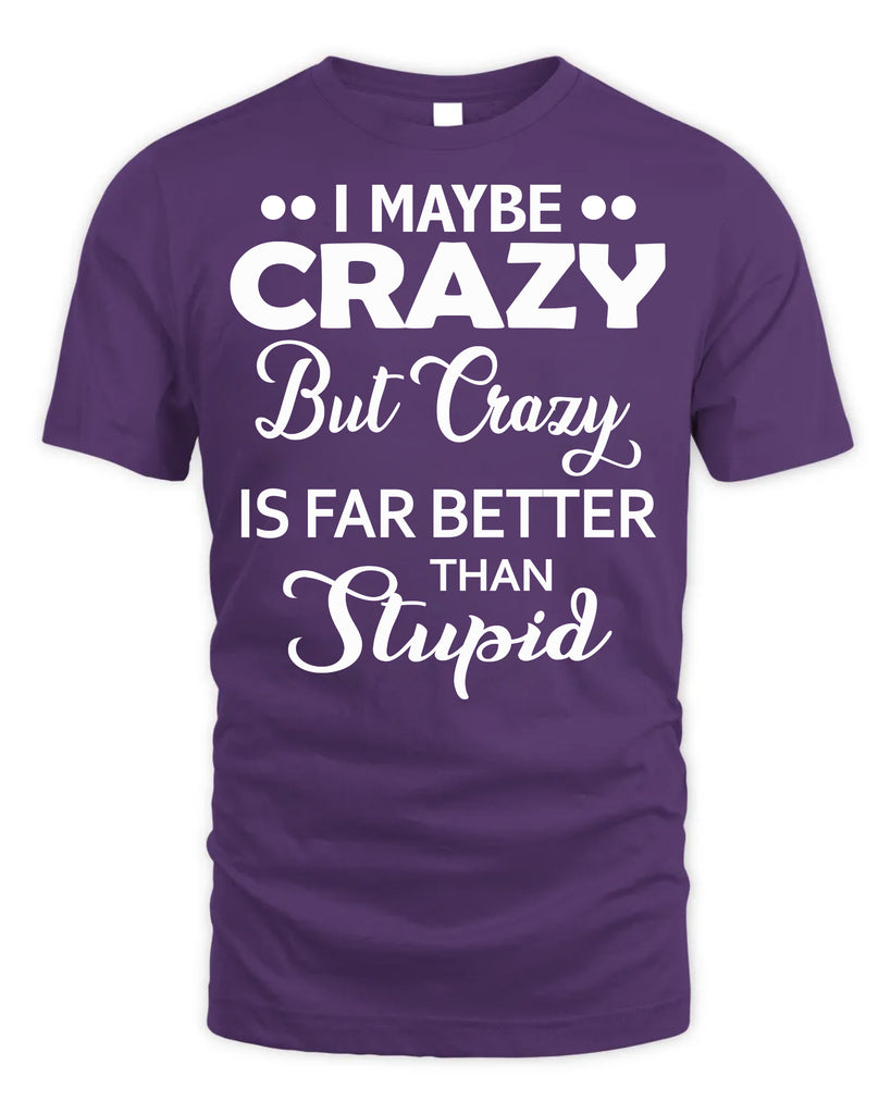 I Maybe Crazy But Crazy Is Far Better T-Shirt