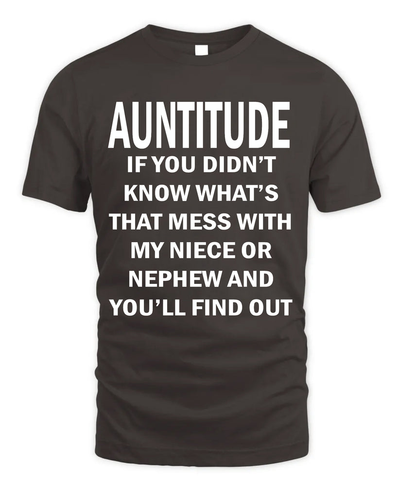 Auntitude - if You Did Not Know What's That Mess With My Niece T-shirt
