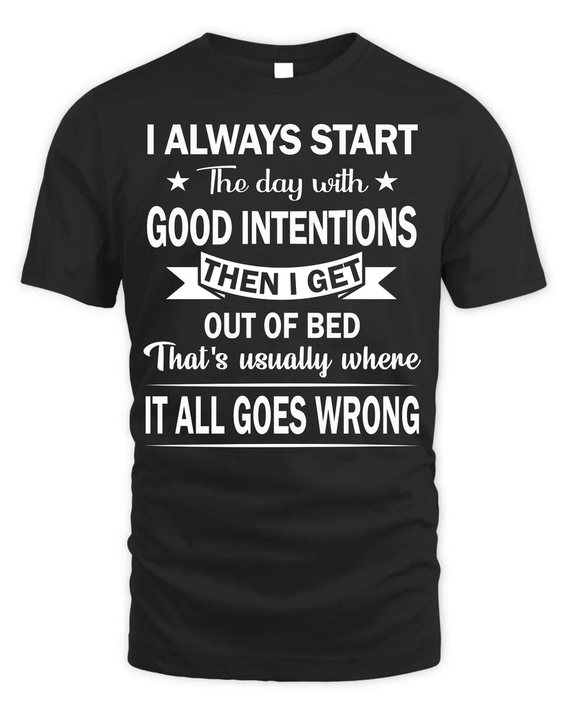 I Always Start The Day With Good Intentions T-Shirt