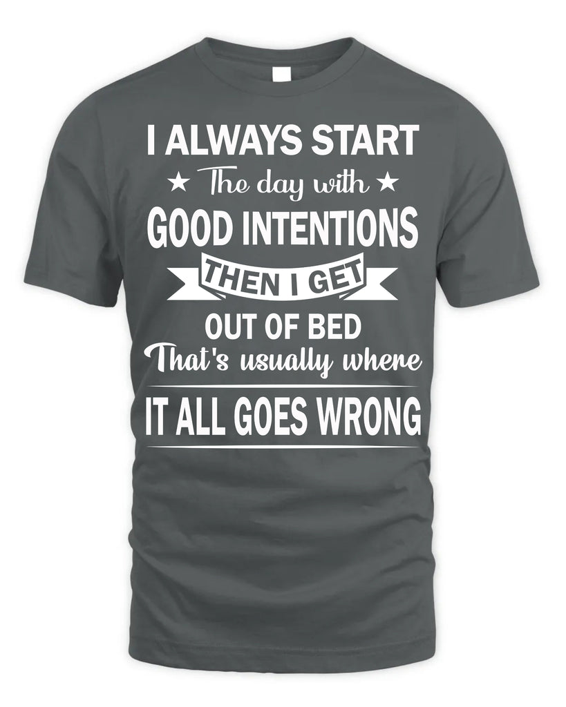 I Always Start The Day With Good Intentions T-Shirt