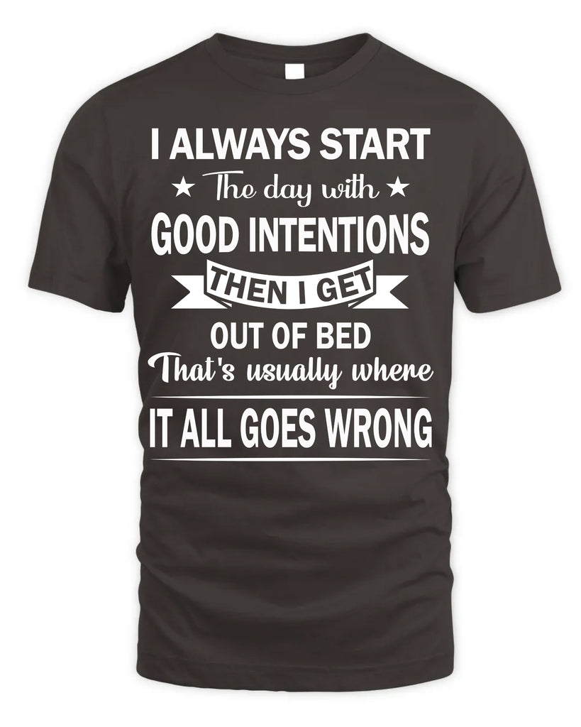 I Always Start The Day With Good Intentions T-Shirt