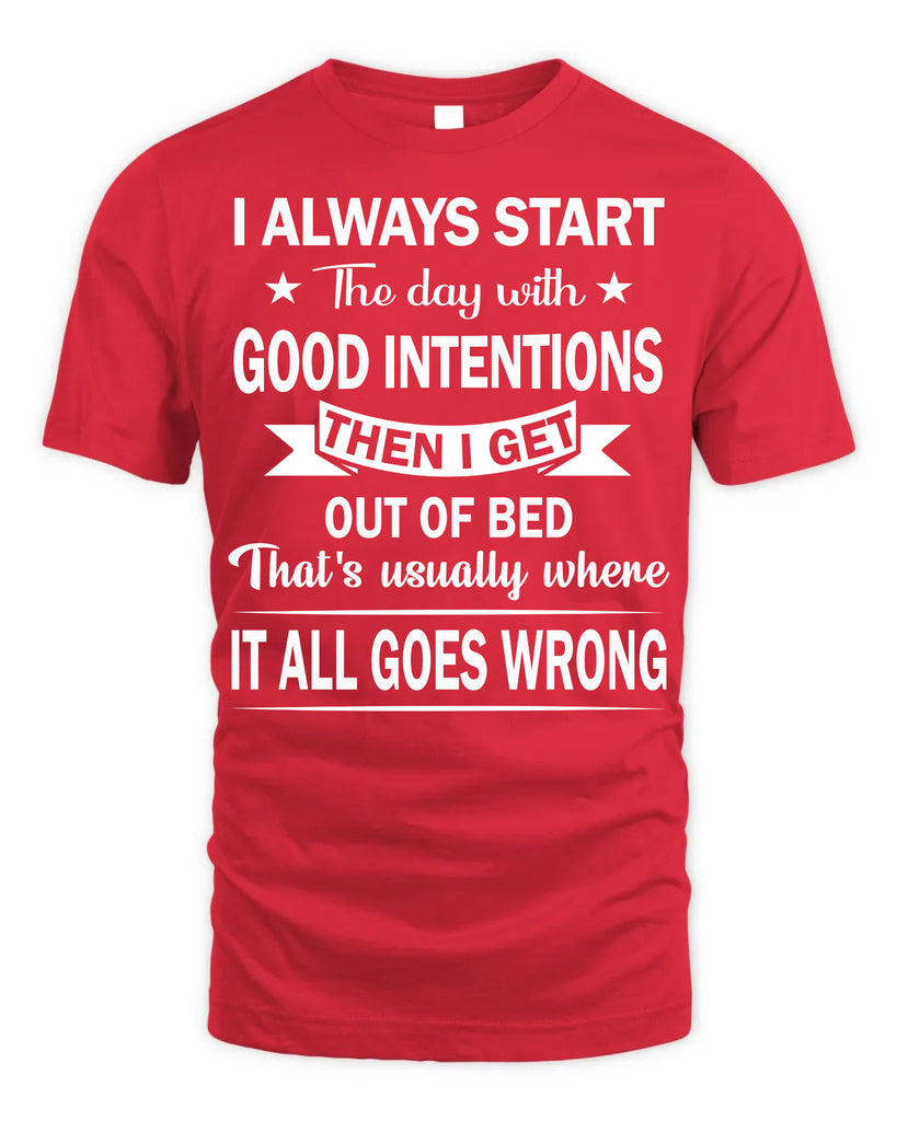 I Always Start The Day With Good Intentions T-Shirt