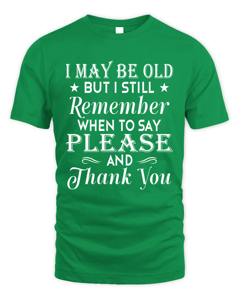 I May Be Old But I Remember When To Say Thank You Tshirt