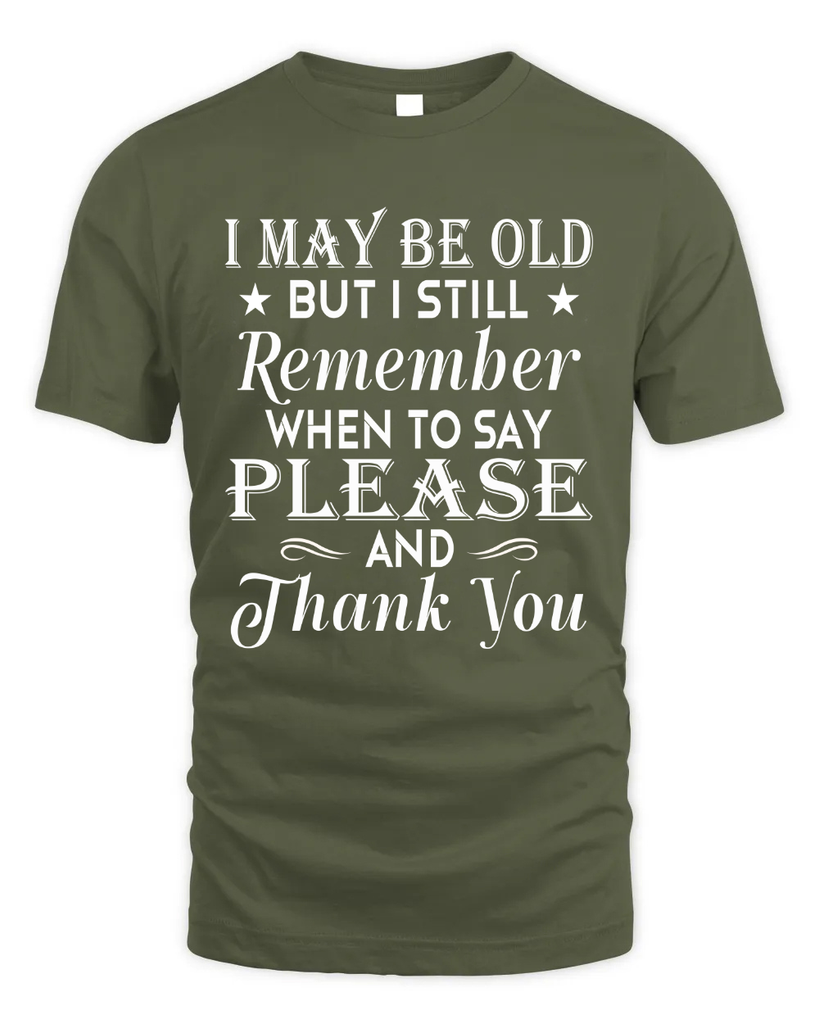I May Be Old But I Remember When To Say Thank You Tshirt
