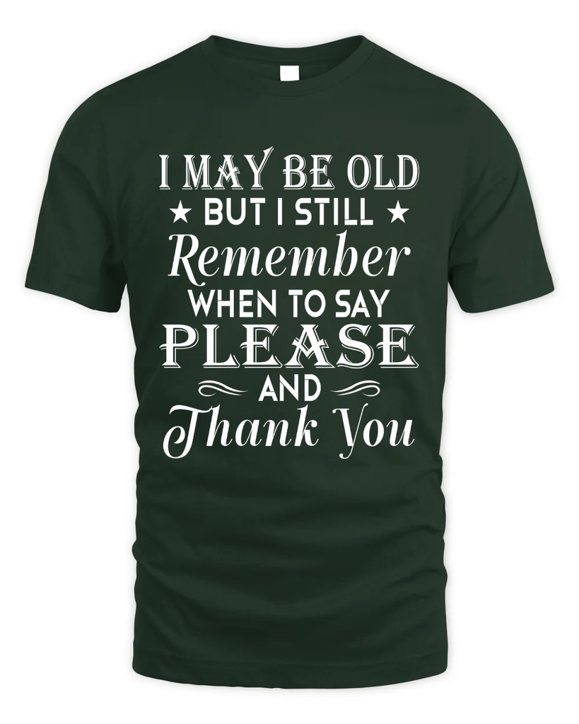 I May Be Old But I Remember When To Say Thank You Tshirt