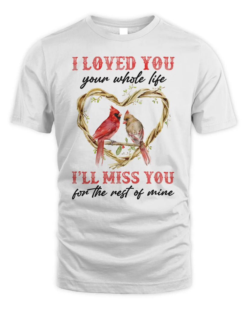 I Loved You Your Whole Life I'll Miss You For The Rest Of Mine Unisex Standard T-Shirt