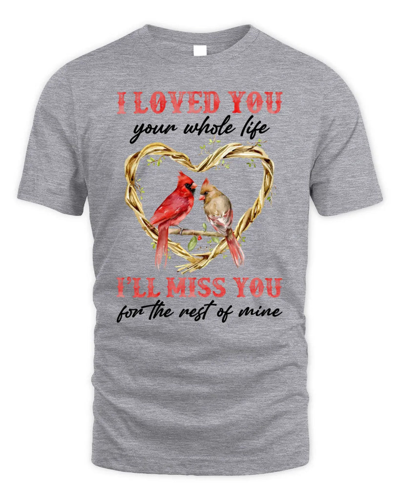 I Loved You Your Whole Life I'll Miss You For The Rest Of Mine Unisex Standard T-Shirt